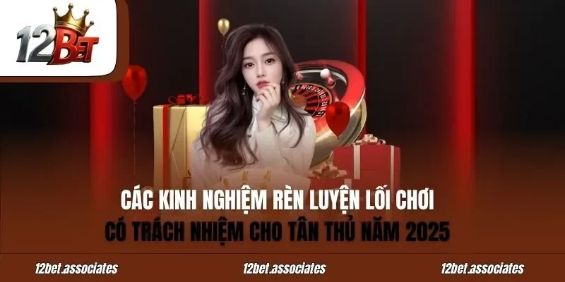 Các kinh nghiệm rèn luyện lối chơi có trách nhiệm cho tân thủ năm 2025