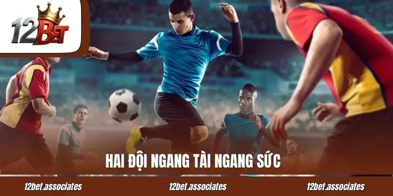Hai đội ngang tài ngang sức