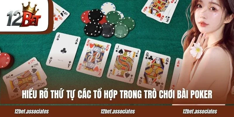 Hiểu rõ thứ tự các tổ hợp trong trò chơi bài Poker