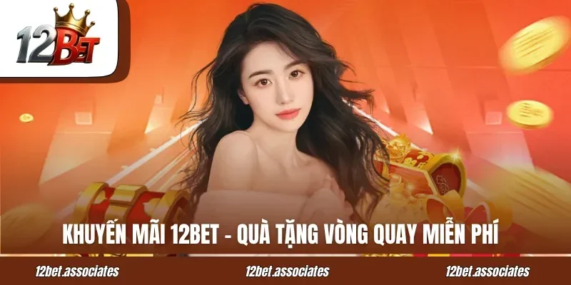 Khuyến mãi 12BET - Quà tặng vòng quay miễn phí