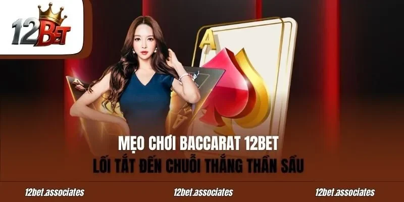 Mẹo Chơi Baccarat 12BET – Lối Tắt Đến Chuỗi Thắng Thần Sầu
