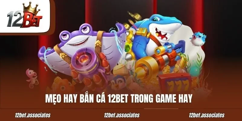 Mẹo hay bắn cá 12BET trong game hay