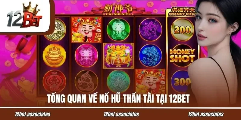 Tổng quan về nổ hũ Thần Tài tại 12BET