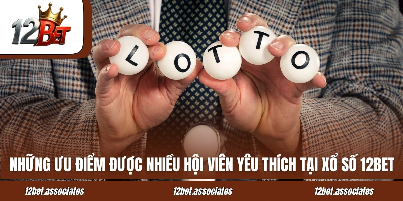 Những ưu điểm được nhiều hội viên yêu thích tại xổ số 12BET