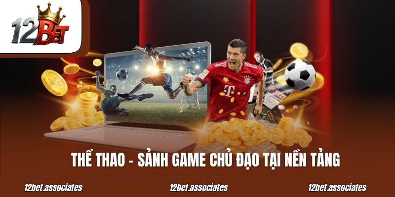 Thể thao - Sảnh game chủ đạo tại nền tảng 12BET